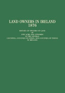 Land owners in Ireland : return of owners of land of one acre and upwards in the several counties, counties of cities, and counties of towns in Ireland, showing the names of such owners arranged alphabetically in each county, their addresses ... : to which is added a summary for each province and for all Ireland /
