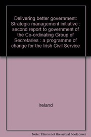 Delivering better government : strategic management initiative : second report to Government of the Co-ordinating Group of Secretaries : a programme of change for the Irish Civil Service.