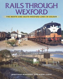 Rails through Wexford : the North and South Wexford lines in colour /