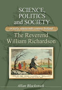 Science, politics and society in early nineteenth-century Ireland : the Reverend William Richardson /