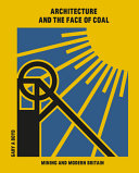 Architecture and the face of coal : mining and modern Britain. /