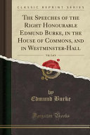 Speeches of the Right Honourable Edmund Burke, in the House of Commons, and in Westminster-Hall, ...