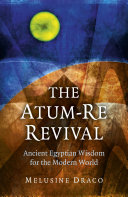 The atum-re revival : ancient Egyptian wisdom for the modern world /