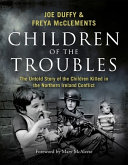 Children of the troubles : the untold story of the children killed in the Northern Ireland conflict /