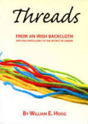Threads from an Irish backcloth : applying particularly to the district of Lisburn /