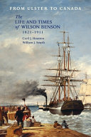 From Ulster to Canada : the life and times of Wilson Benson 1821-1911 /