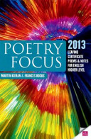 Poetry focus : 2013 leaving certificate poems and notes for English higher level /