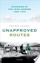 Unapproved routes : histories of the Irish border, 1922-1972 /