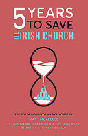 5 years to save the Irish Church : talks from the National Columba Books Conference /