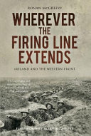 Wherever the firing line extends : Ireland and the western front /
