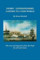 Derry-Londonderry, Gateway to a New World : The Story of Emigration from the Foyle by Sail and Steam /
