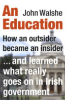 An education : how an outsider became an insider - and learned what really goes on in Irish government /