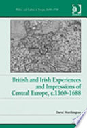 British and Irish experiences and impressions of Central Europe, c.1560-1688 /