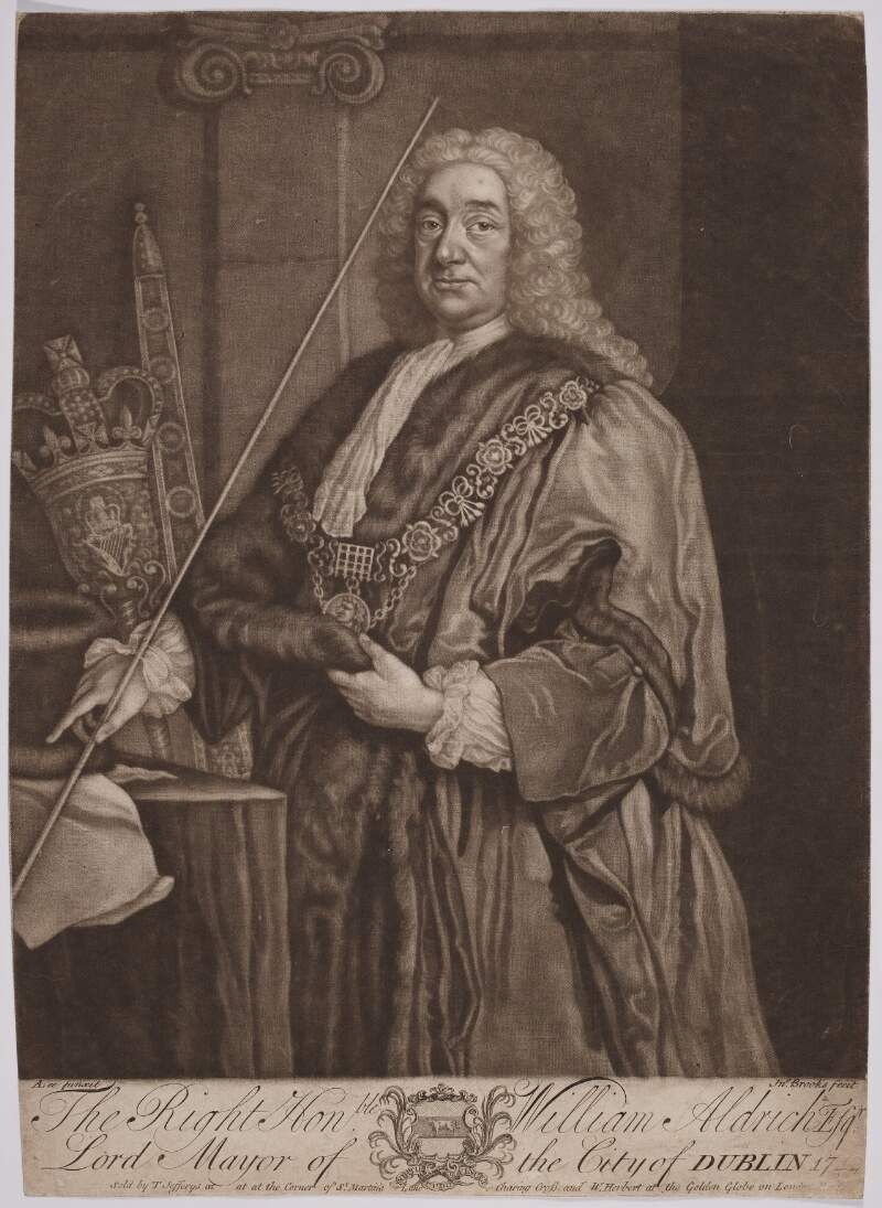 The Right Hon.ble William Aldrich Esqr. Lord Mayor of the City of Dublin 1742 Sold by T Jefferys at at at the Corner of St. Martin's Charing Cross and W. Herbert at the Golden Globe on London Bridge/
