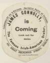 James Connolly ... : is coming ... shield-shaped, adhesive handbill].