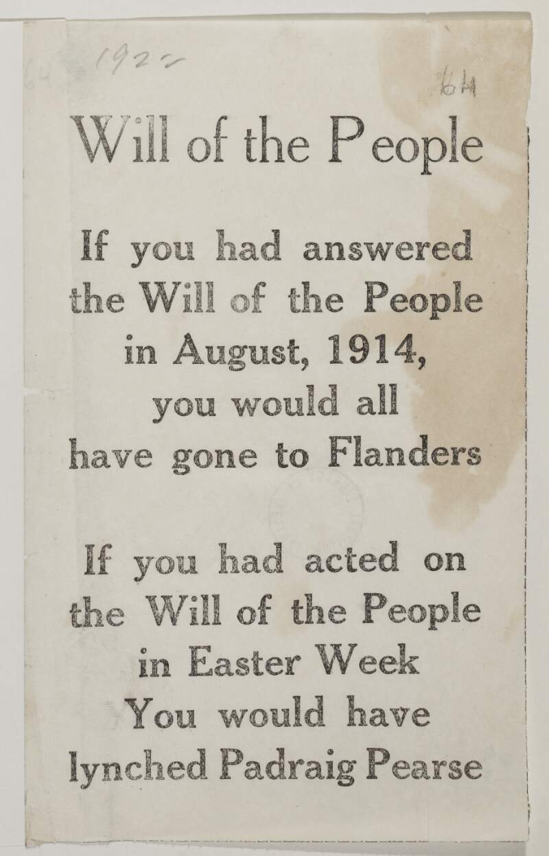 Will of the people. If you had answered the will of the people in August, 1914, you would all have gone to Flanders. If you had acted on the will of the people in Easter Week you would have lynched Padraig Pearse.