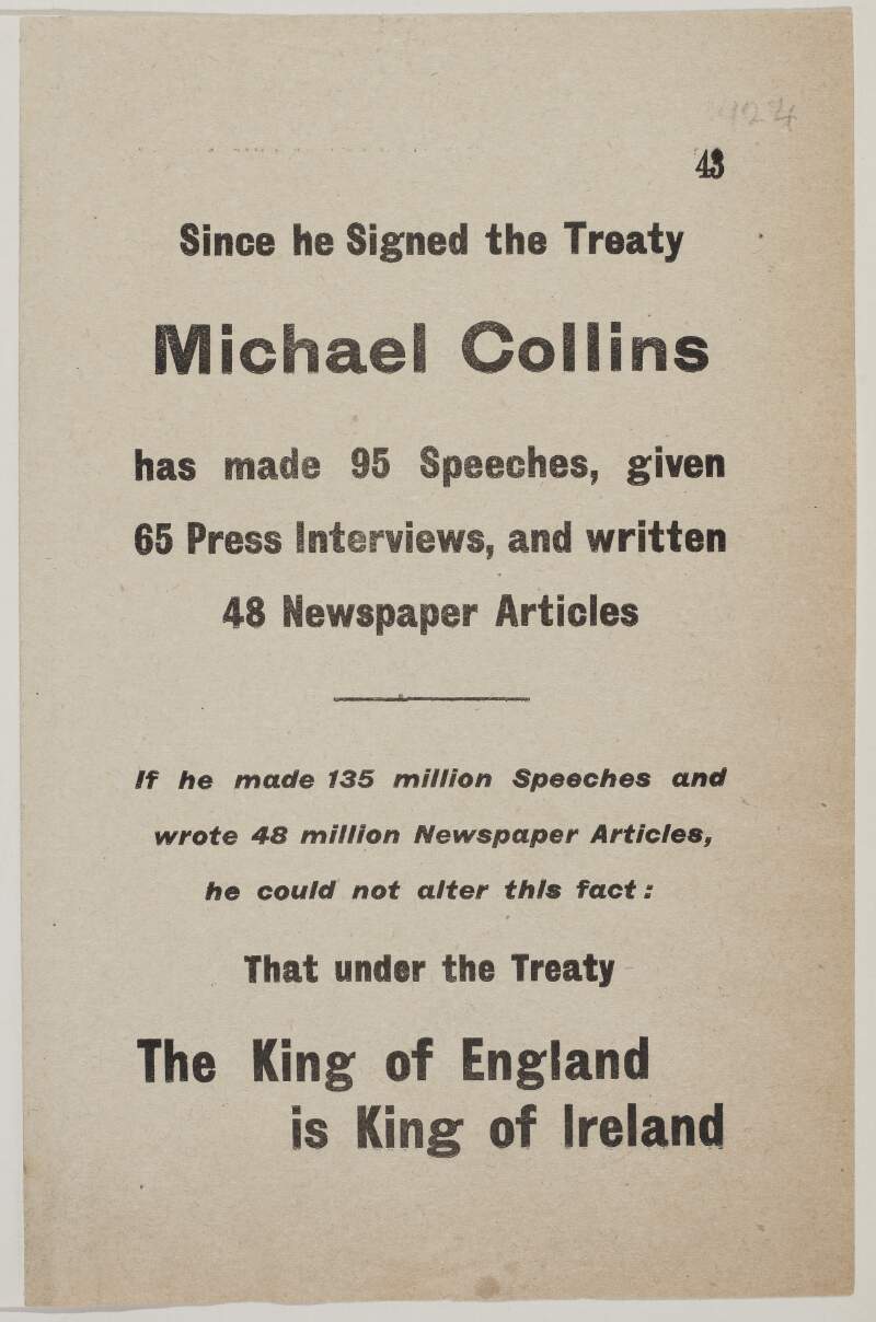 Since he signed the Treaty Michael Collins has made 95 speeches, given 65 press interviews and written 48 newspaper articles ... he could not alter this fact: that under the Treaty the King of England is King of Ireland.