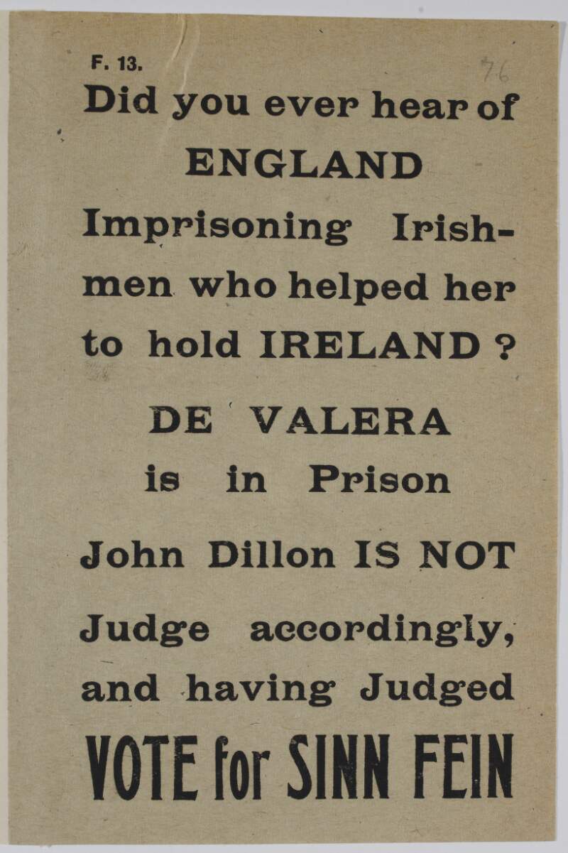 Did you ever hear of England imprisoning Irishmen who helped her to hold Ireland? De Valera is in prison. John Dillon is not. Judge accordingly and having judged vote for Sinn Fein.