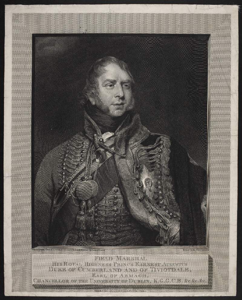 Field Marshal His Royal Highness Prince Earnest [sic] Augustus Duke of Cumberland and and [sic] of Tiviotdale, Earl of Armagh, Chancellor of the University of Dublin, K.G.G.C.B. &c. &c. &c.