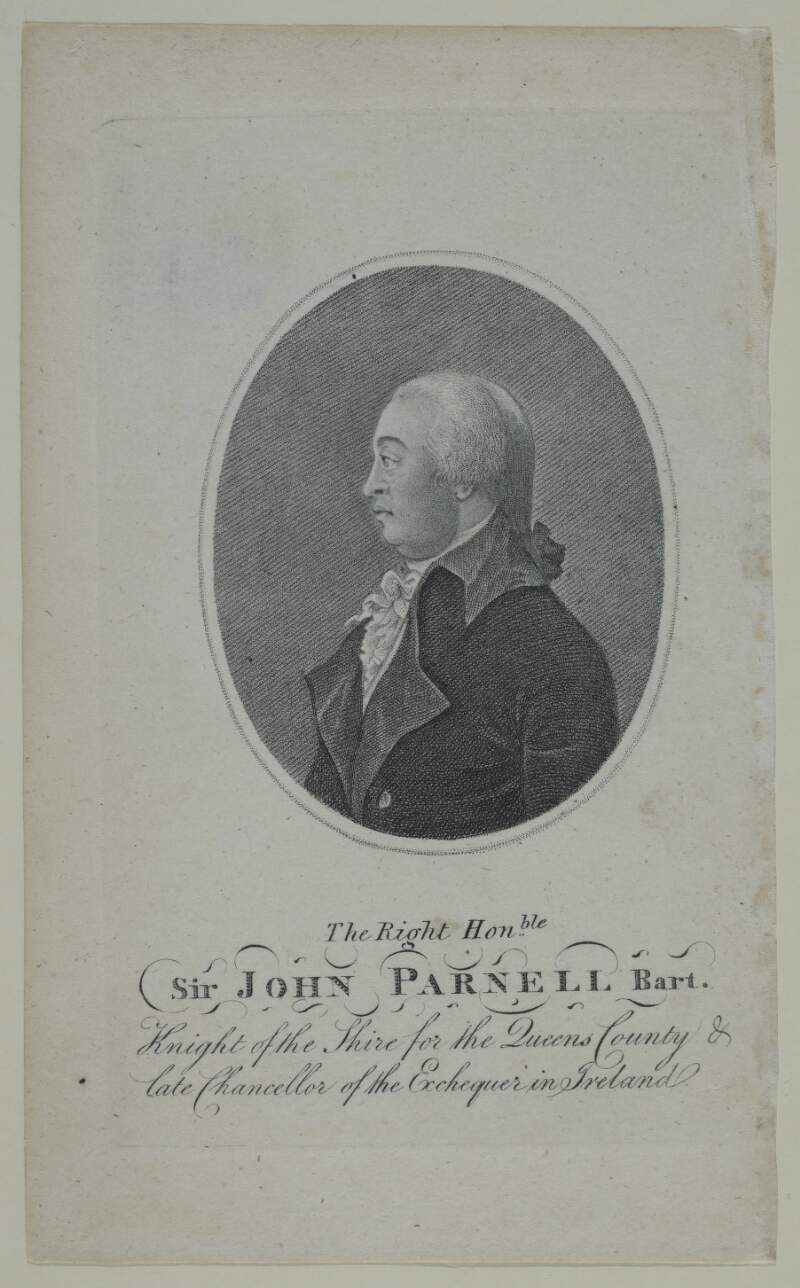 The Right Honble. Sir John Parnell Bart. Knight of the Shire for the Queen's County & late Chancellor of the Exchequer in Ireland.