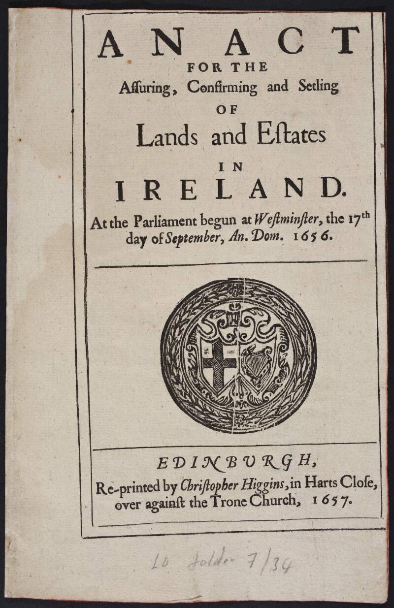 An act for the assuring, confirming and setling of lands and estates in Ireland : at the parliament begun at Westminster, the 17th day of September, An. Dom. 1656.