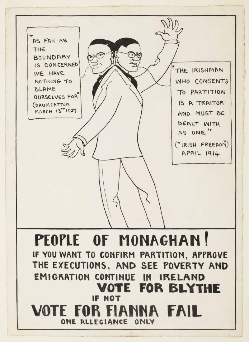 People of Monaghan! If you want to continue partition, approve the executions, and see poverty and emigration continue in Ireland vote for [Ernest] Blythe. If not vote for Fianna Fail One Allegiance Only