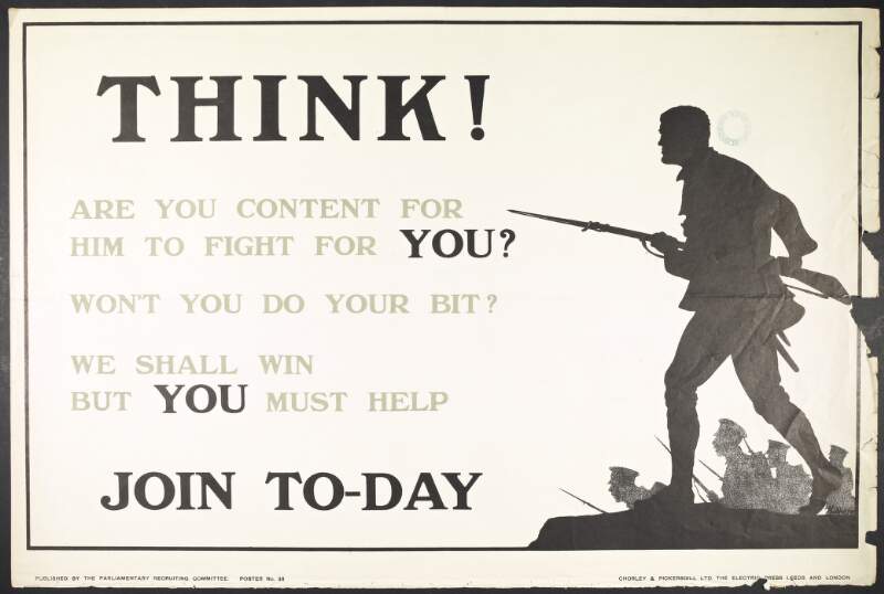 Think! Are you content for him to fight for you? Won't you do your bit? We shall win but you must help. Join to-day