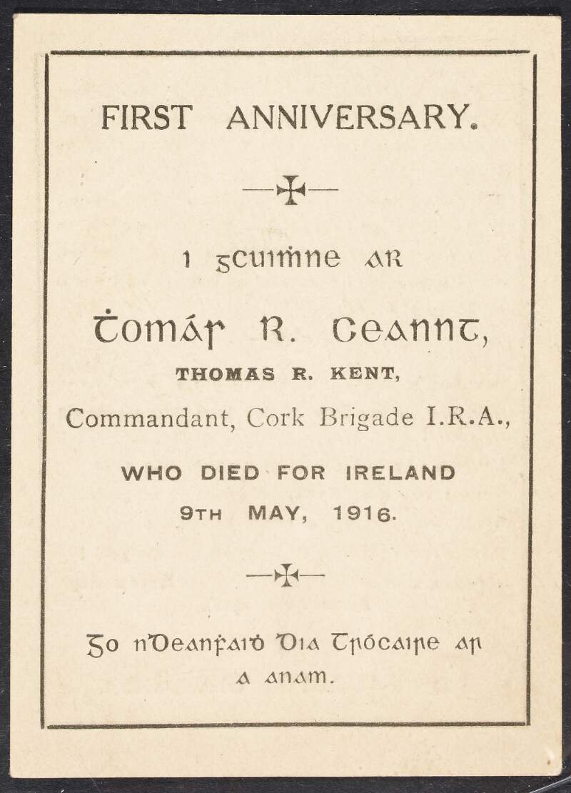 First anniversary : i gcuimhne ar Thomás R. Ceannt, Thomas R. Kent, Commandant, Cork Brigade I.R.A. who died for Ireland 9th May, 1916.