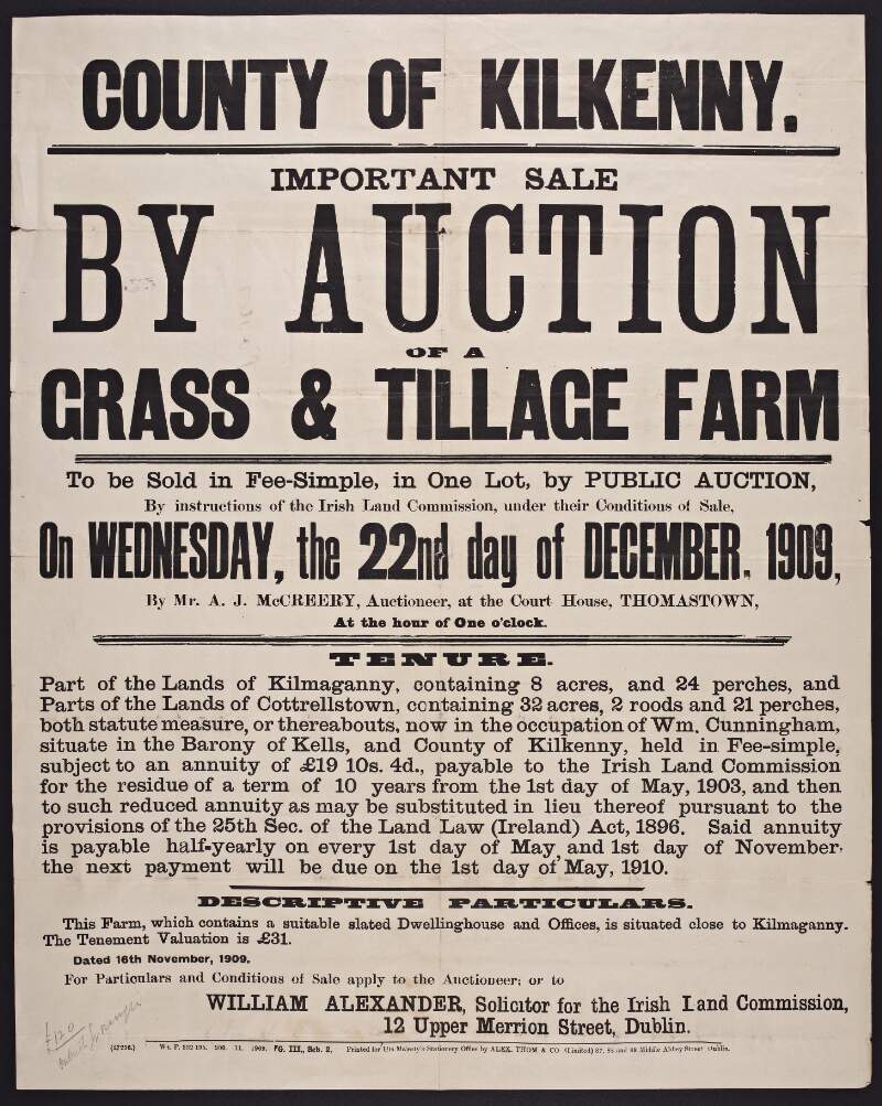 Important sale by auction of a grass and tillage farm : to be sold in fee-simple, in one lot, by public auction, by instructions of the Irish Land Commission, under their conditions of sale, on Wednesday, the 22nd day of December, 1909 by Mr. A. J. McCreery, auctioneer, at the Court House, Thomastown ...