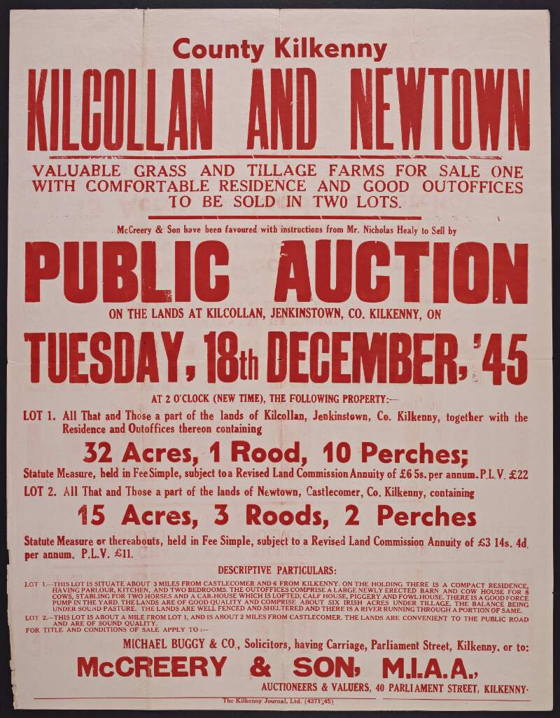 County Kilkenny, Kilcollan and Newtown. Valuable grass and tillage farms for sale, one with comfortable residence and good outoffices, to be sold in two lots: McGreery & Son have been favoured with instructions from Mr. Nicholas Healy to sell by public auction on the lands at Kilcollan, Jenkinstown, Co. Kilkenny, on Tuesday, 18th December, '45 [1945] at two o'clock (new time), the following property... /