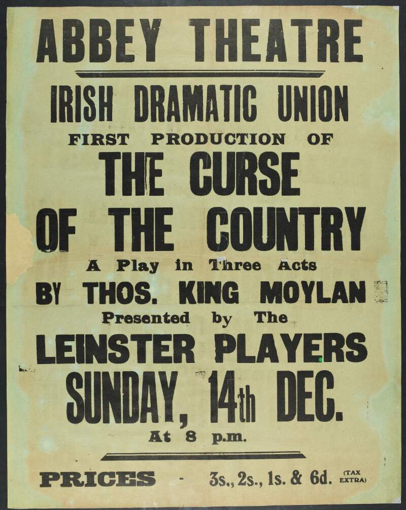 Abbey Theatre, Irish Dramatic Union : First production of The curse of the country, a play in three acts by Thos. King Moylan, presented by the Leinster Players, Sunday 14th Dec. at 8 pm.