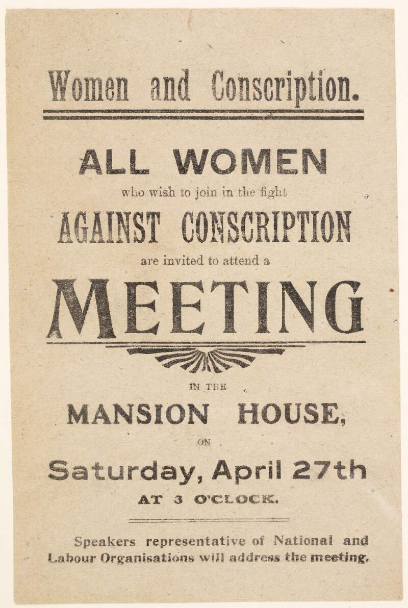 Women and conscription : all women who wish to join in the fight against conscription are invited to attend a meeting in the Mansion House, on Saturday, April 27th at 3 o'clock.