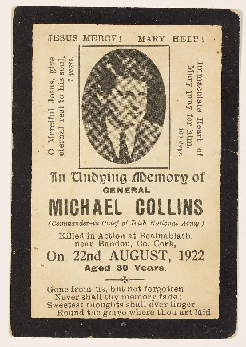 In undying memory of General Michael Collins (Commander-in-Chief of Irish National Army) killed in action at Bealnablath [Béal na mBláth], near Bandon, Co. Cork on 22 August, 1922 aged 30 years.