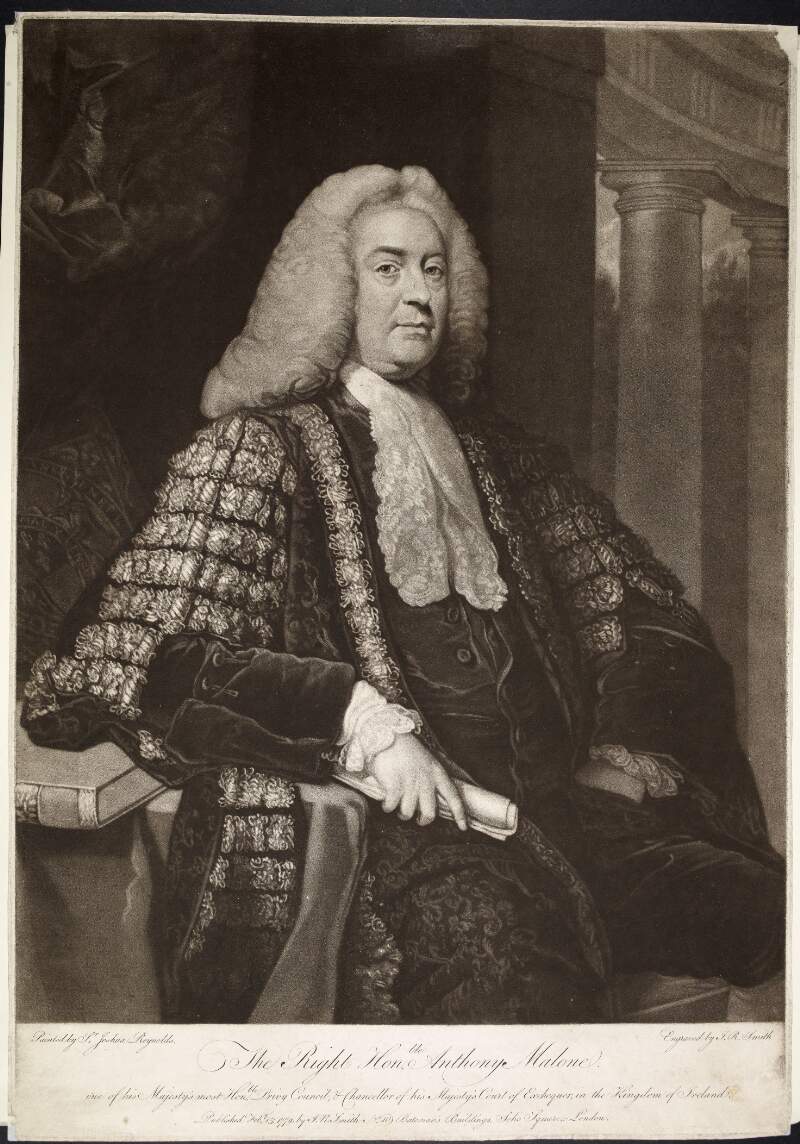 The Right Honble. Anthony Malone one of his Majesty's most Honble. Privy Council, & Chancellor of his Majesty's Court of Exchequer, in the Kingdom of Ireland. /