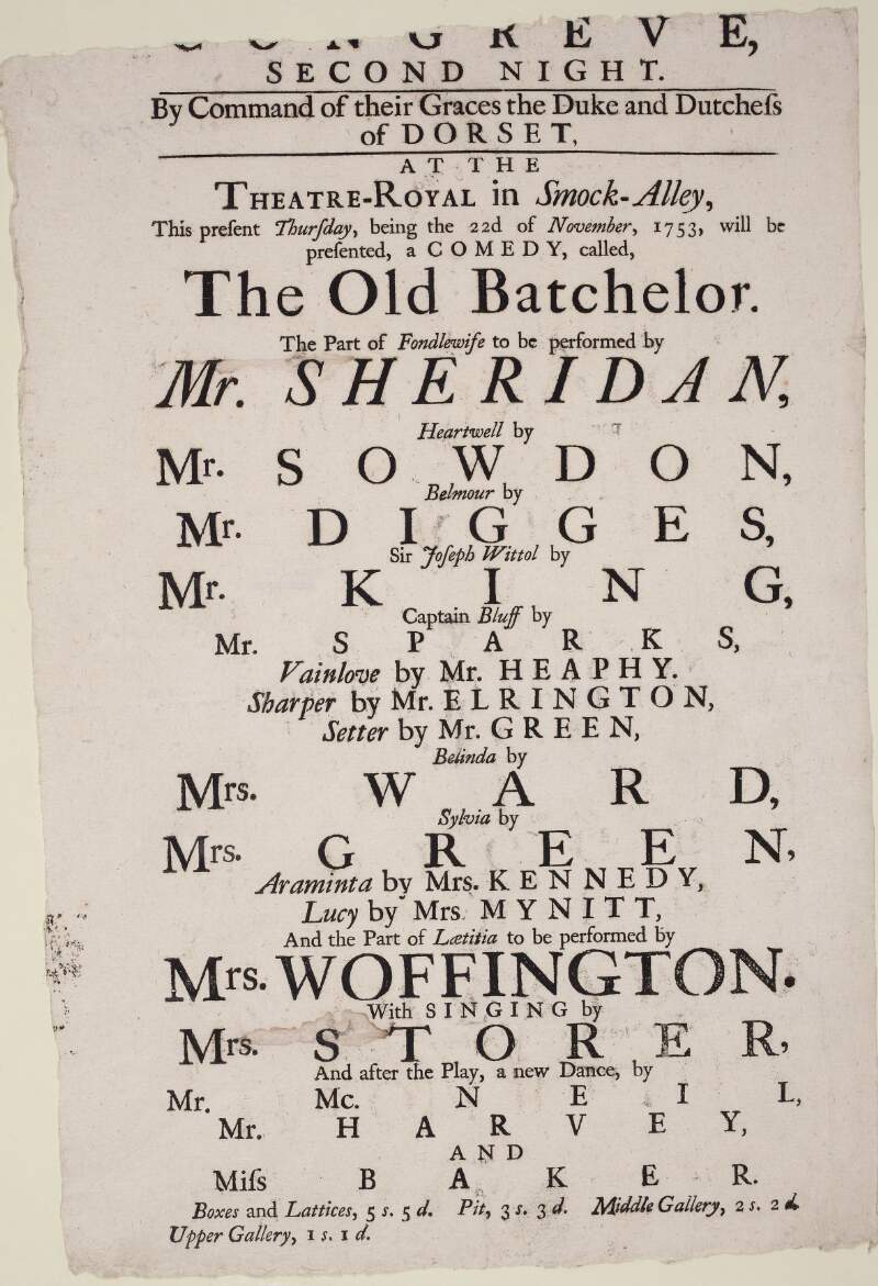 At the Theatre-Royal in Smock-Alley this present Thursday, being the 22d of November 1753, will be presented a comedy called The Old Batchelor : the part of Fondlewife to be performed by Mr. Sheridan, Heartwell by Mr. Sowdon, Belmour by Mr. Digges ...and the part of Laetitia to be performed by Mrs. Woffington with singing by Mrs. Storer..