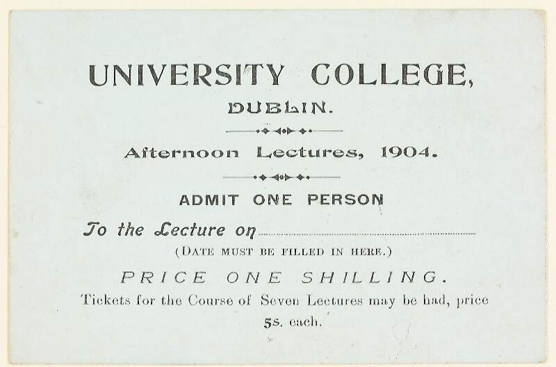 University College Dublin afternoon lectures 1904. Admit one person /