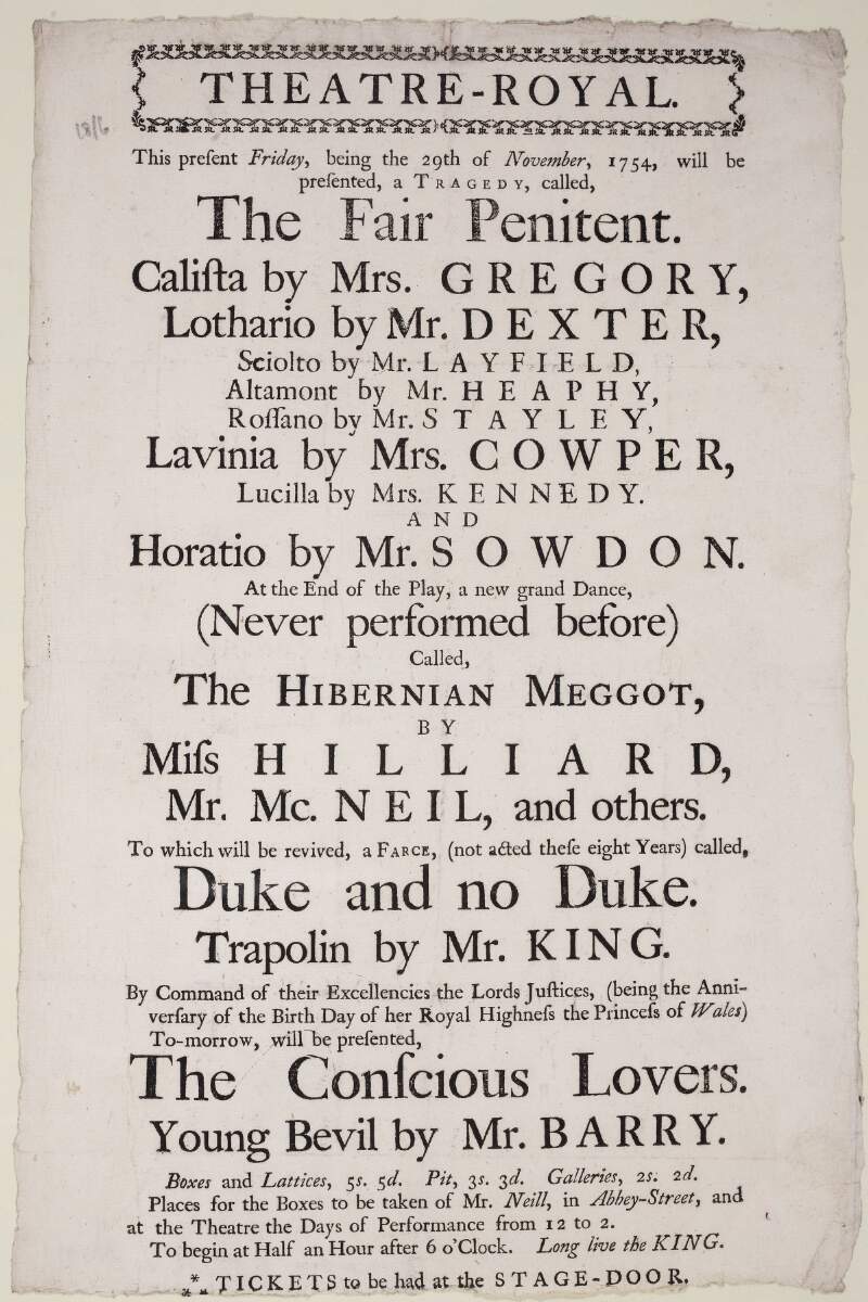 Theatre-Royal : this present Friday, being the 29th of November, 1754, will be presented, a tragedy, called, The Fair Penitent : Calista by Mrs. Gregory...and Horatio by Mr. Snowdon : at the end of the play, a grand new dance (never performed before) called, The Hibernian Meggot...: to-morrow, will be presented The Conscious Lovers...: tickets to be had at the stage door.