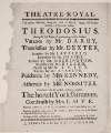 Theatre-Royal : this present Monday, being the 10th of March, 1755, will be presented, a tragedy, called, Theodosius (being the last time of performing it this season) : Varanes by Mr. Barry...Athenais by Miss Nossiter.: to which will be added, a farce, called The honest Yorkshireman...: tickets to be had at the stage-door.