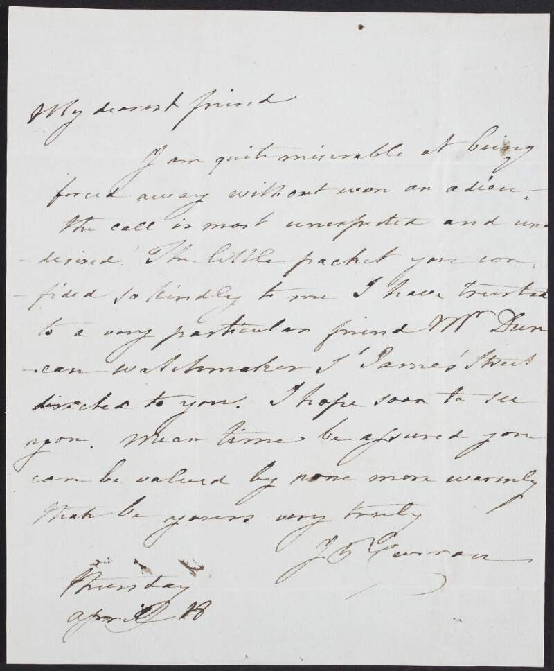 Letter from John Philpot Curran to a "dearest friend", regretting his hasty departure and assuring his friend that the "little packet" has been trusted to "Mr. Duncan", a watchmaker, where it will be valued,