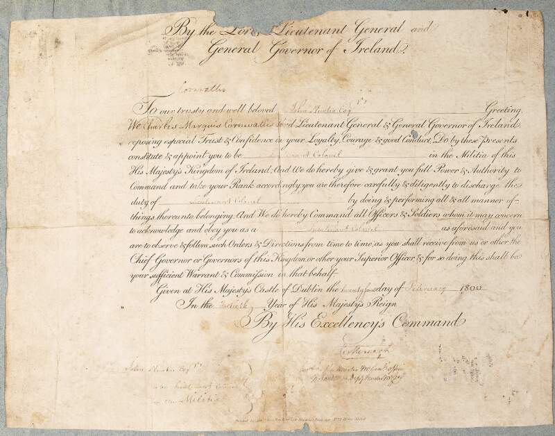 [Certificate] By the Lord Lieutenant General and General Governor of Ireland, Cornwallis, to our trusty and well beloved John Newton Esq. greeting, we Charles Marquis Cornwallis, Lord Lieutenant General and General Governor of Ireland's reposing especial trust and confidence in your loyalty, courage and good conduct do by these presents constitute and appoint you to be Lieutenant Colonel in the militia of this, His Majesty's Kingdom of Ireland /