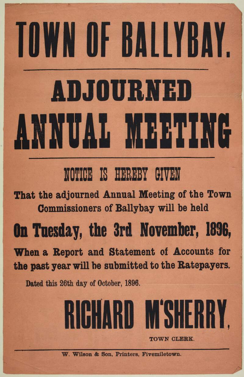 Town of Ballybay : adjourned annual meeting. Notice is hereby given that the adjourned annual meeting of the Town Commissioners of Ballybay will be held on Tuesday, the third of November, 1896, when a report and statement of accounts for the past year will be submitted to the ratepayers. /