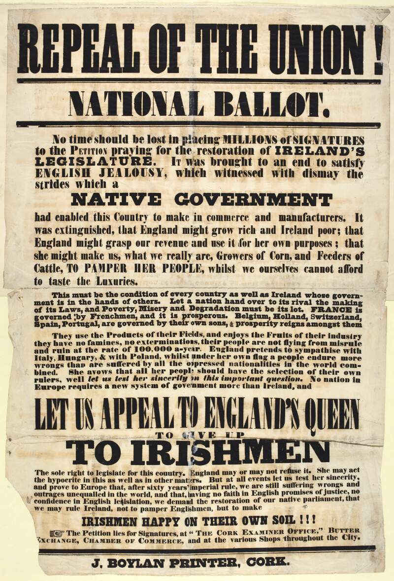 Repeal of the Union! National ballot : no time should be lost in placing millions of signatures to the petition, praying for the restoration of Ireland's legislature ... Let us appeal to England's Queen to give up to Irishmen the sole right to legislate for this country ...