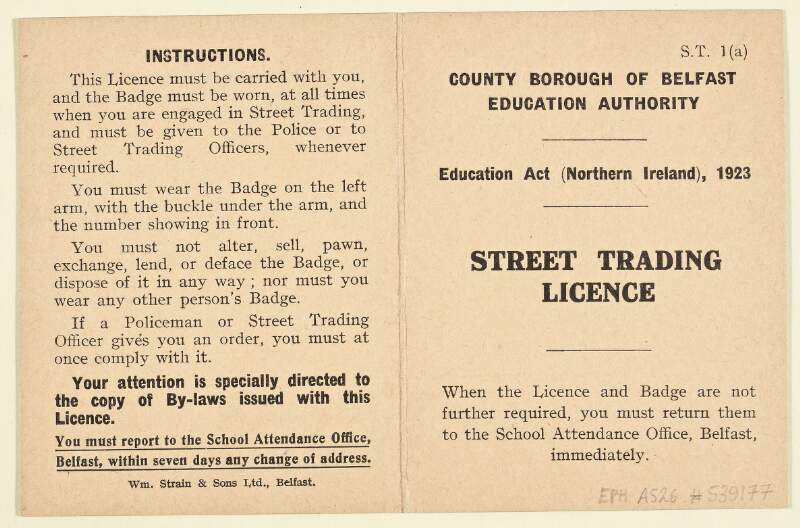 County Borough of Belfast Education Authority. Education Act (Northern Ireland) 1923. Street Trading Licence : When the licence and badge are not further required, you must return them to the school attendance office, Belfast, immediately.