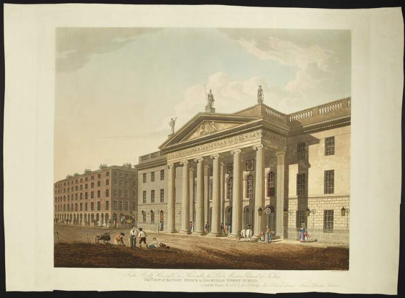 To the Right Honorable and Honorable the Post Masters General of Ireland, this view of the Post Office in Sackville Street Dublin, is with due respect, inscribed by their Lordships, most obedient servant, Francis Johnston, architect