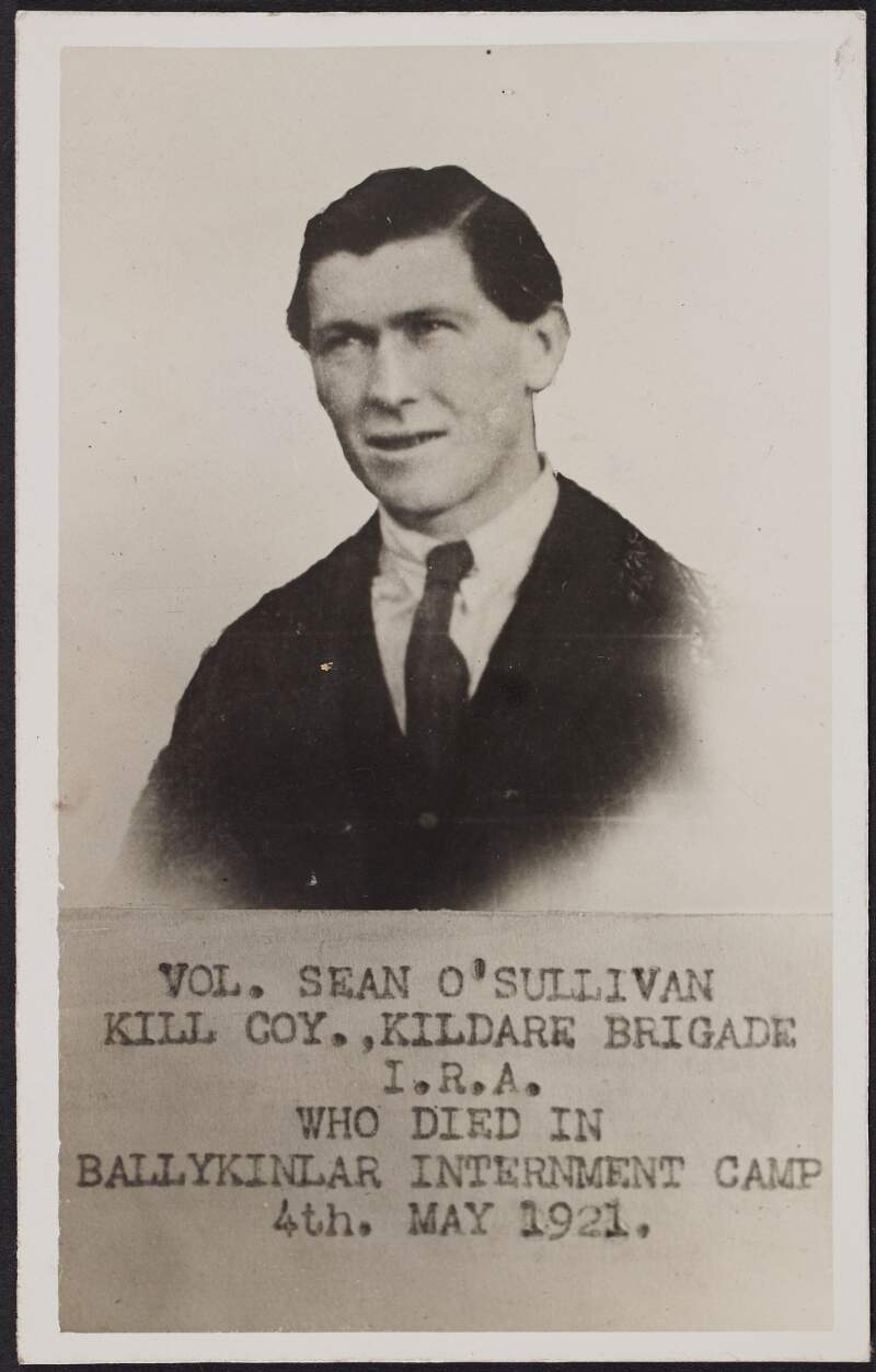 Vol. Sean O’Sullivan, Kill Coy., Kildare Brigade I.R.A. Who died in Ballykinlar Internment Camp 4th. May 1921