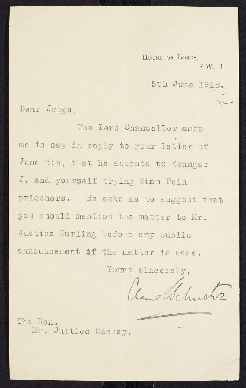 Letter from Claud Schuster, Permanent Secretary to the Lord Chancellor's Office, to Sir John Sankey, informing him that the Lord Chancellor [Robert Finlay, 1st Viscount Finlay] has given his assent to Sankey and Mr. Justice Younger in "trying Sinn Fein prisoners",
