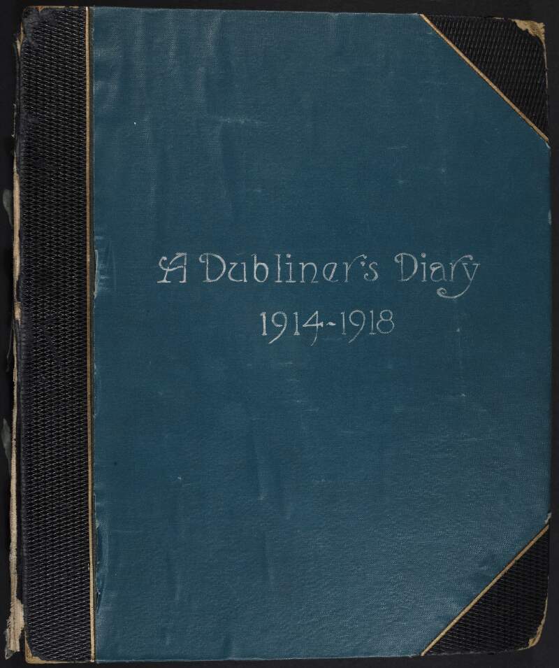 Diary of current events entitled "A Dubliner's diary 1914-1918 by T. K. M. [Thomas King Moylan]", including an account of some personal experiences in Dublin during Easter Week, 1916,