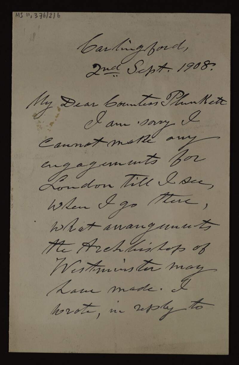 Letter from Cardinal Michael Logue to Mary Josephine Plunkett, Countess Plunkett, apologising for being unable to make any social committments in London until he knows what arrangements the Archbishop of Westminster may have made,