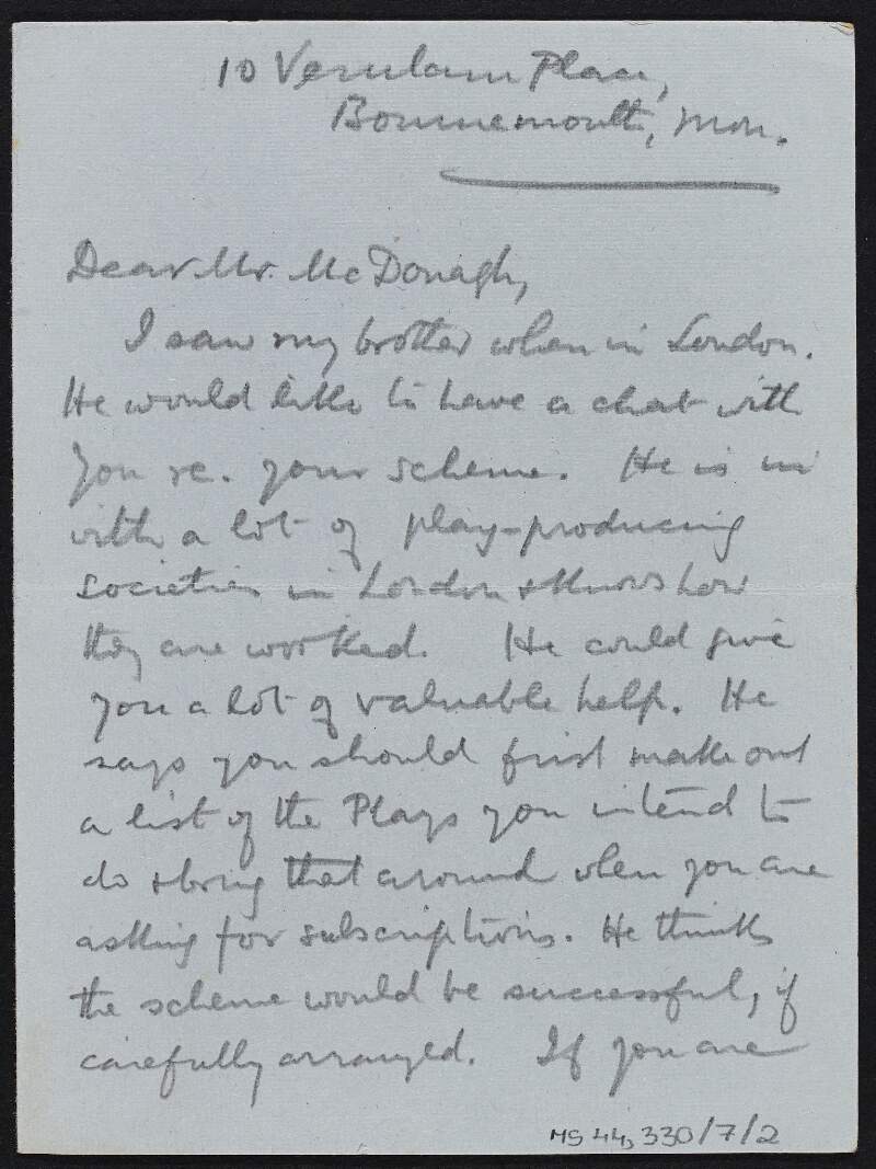 Letter from Frank Fay to Thomas MacDonagh regarding MacDonagh getting in touch with his brother, William Fay, in regards to his "scheme" [the Irish Theatre], and providing suggestions as to how to make the scheme a success,