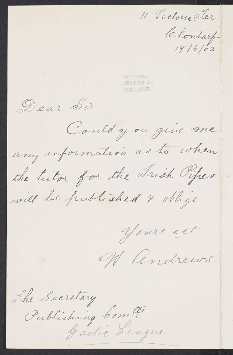 Letter from W. Andrews, 11 Victoria Terrace, Clontarf to Padraic Pearse as the Secretary of the Gaelic League Publications Committee querying the release date of the 'tutor for the Irish Pipes',